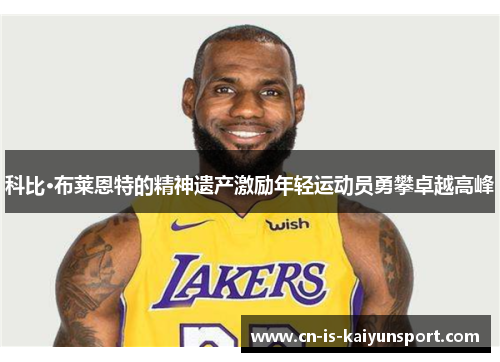 科比·布莱恩特的精神遗产激励年轻运动员勇攀卓越高峰