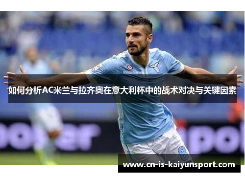 如何分析AC米兰与拉齐奥在意大利杯中的战术对决与关键因素